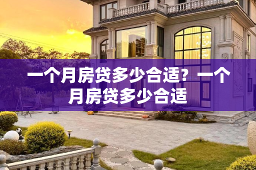 一个月房贷多少合适？一个月房贷多少合适