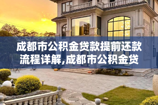 成都市公积金贷款提前还款流程详解,成都市公积金贷款提前还款有什么流程