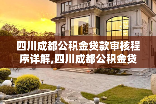 四川成都公积金贷款审核程序详解,四川成都公积金贷款审核要满足什么程序