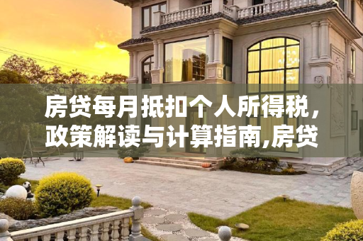 房贷每月抵扣个人所得税，政策解读与计算指南,房贷每月抵扣多少个人所得税