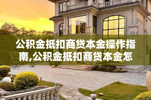 公积金抵扣商贷本金操作指南,公积金抵扣商贷本金怎么操作