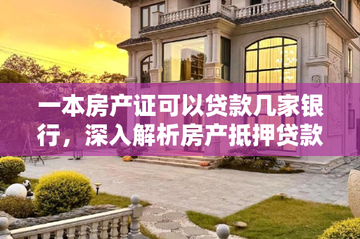 一本房产证可以贷款几家银行，深入解析房产抵押贷款的银行选择,一本房产证可以贷款几家银行