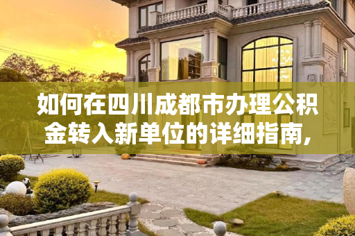 如何在四川成都市办理公积金转入新单位的详细指南,四川成都市公积金要转入新单位要怎么办