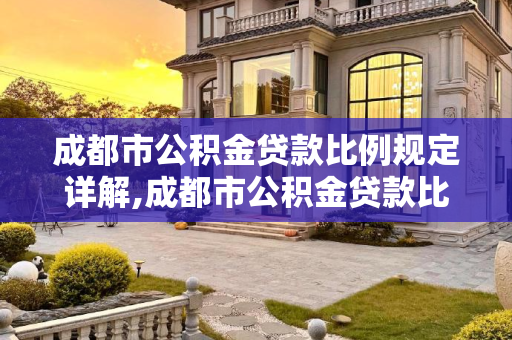 成都市公积金贷款比例规定详解,成都市公积金贷款比例规定是什么