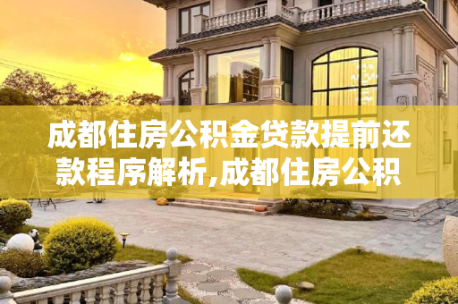 成都住房公积金贷款提前还款程序解析,成都住房公积金贷款提前还款有什么程序