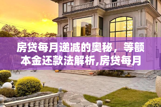 房贷每月递减的奥秘，等额本金还款法解析,房贷每月递减的叫什么
