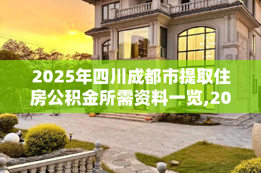 2025年四川成都市提取住房公积金所需资料一览,2025四川成都市取住房公积金资料有哪些