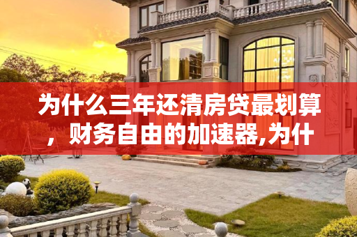 为什么三年还清房贷最划算，财务自由的加速器,为什么三年还清房贷最划算