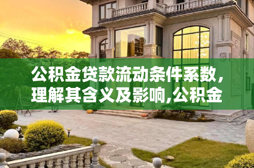 公积金贷款流动条件系数，理解其含义及影响,公积金贷款流动条件系数是什么意思