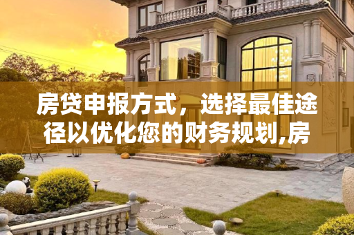 房贷申报方式，选择最佳途径以优化您的财务规划,房贷申报方式选哪个