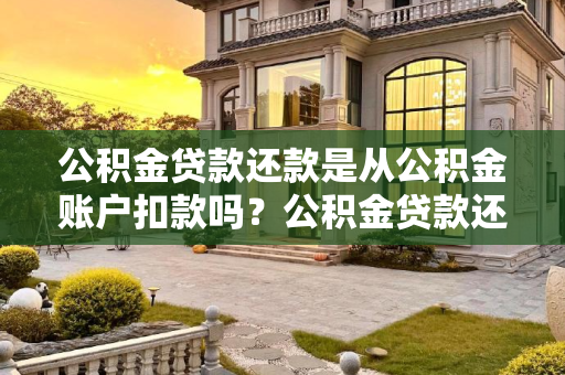 公积金贷款还款是从公积金账户扣款吗？公积金贷款还款是从公积金账户扣款吗