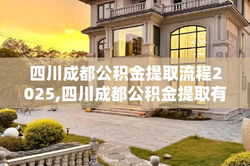 四川成都公积金提取流程2025,四川成都公积金提取有哪些流程2025