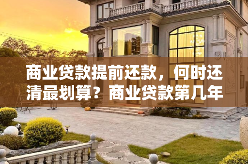 商业贷款提前还款，何时还清最划算？商业贷款第几年提前还贷划算