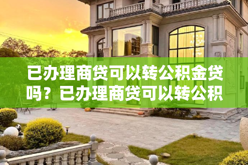 已办理商贷可以转公积金贷吗？已办理商贷可以转公积金贷吗