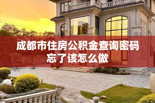 成都市住房公积金查询密码忘了该怎么做