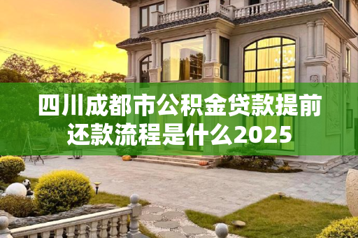 四川成都市公积金贷款提前还款流程是什么2025