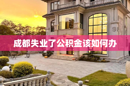 成都失业了公积金该如何办