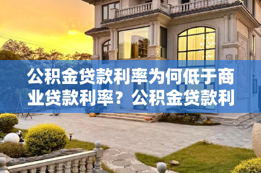 公积金贷款利率为何低于商业贷款利率？公积金贷款利率为什么比商贷低