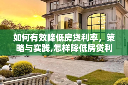 如何有效降低房贷利率，策略与实践,怎样降低房贷利率