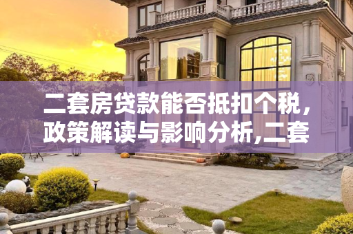 二套房贷款能否抵扣个税，政策解读与影响分析,二套房贷款能抵扣个税吗