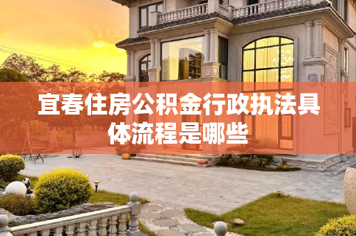 宜春住房公积金行政执法具体流程是哪些