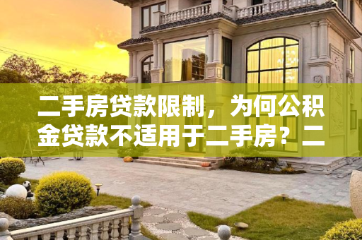 二手房贷款限制，为何公积金贷款不适用于二手房？二手房为啥不能用公积金贷款