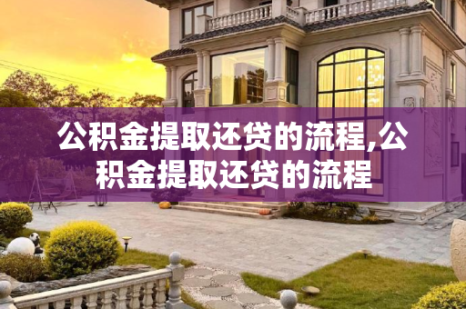公积金提取还贷的流程,公积金提取还贷的流程