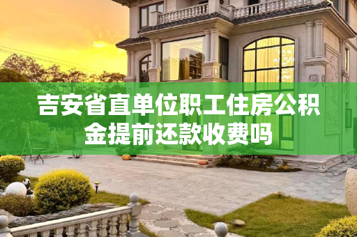 吉安省直单位职工住房公积金提前还款收费吗