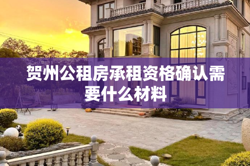 贺州公租房承租资格确认需要什么材料