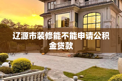 辽源市装修能不能申请公积金贷款