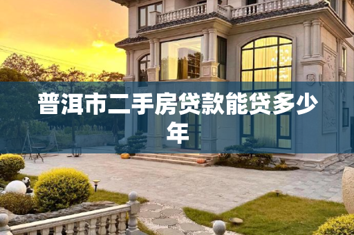 普洱市二手房贷款能贷多少年