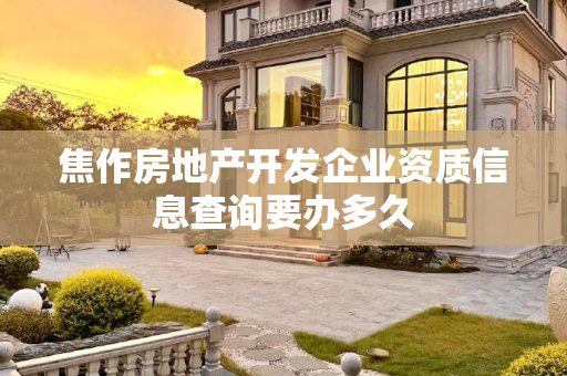 焦作房地产开发企业资质信息查询要办多久