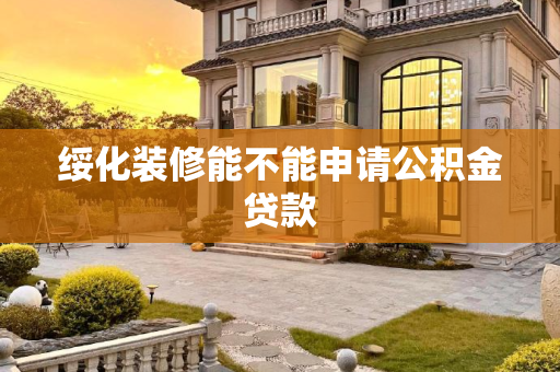 绥化装修能不能申请公积金贷款