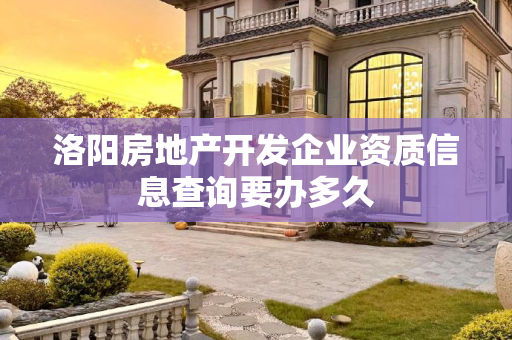洛阳房地产开发企业资质信息查询要办多久