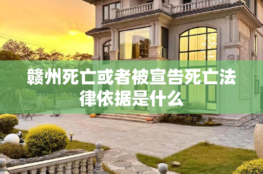 赣州死亡或者被宣告死亡法律依据是什么