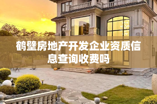 鹤壁房地产开发企业资质信息查询收费吗