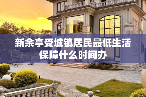 新余享受城镇居民最低生活保障什么时间办