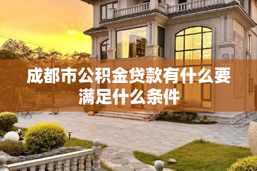 成都市公积金贷款有什么要满足什么条件