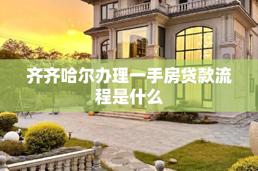齐齐哈尔办理一手房贷款流程是什么