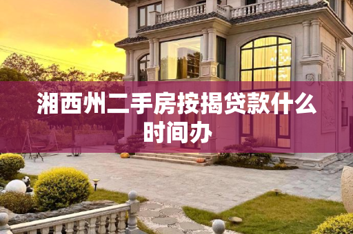 湘西州二手房按揭贷款什么时间办