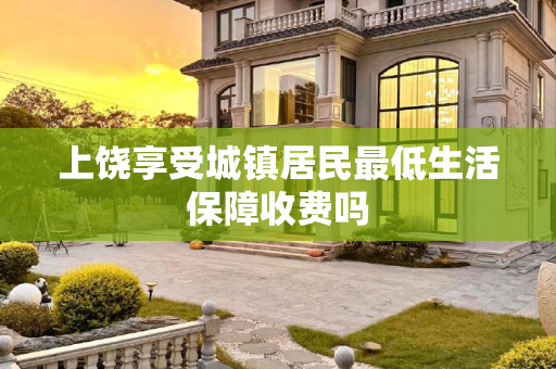 上饶享受城镇居民最低生活保障收费吗