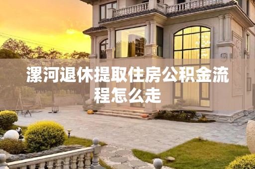 漯河退休提取住房公积金流程怎么走