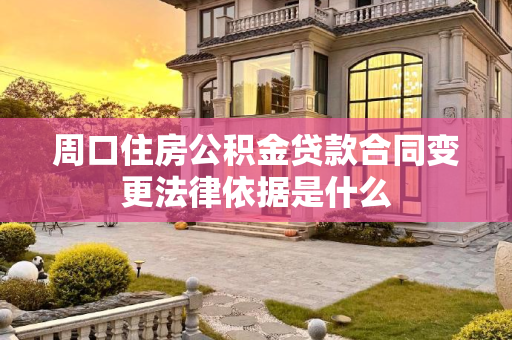周口住房公积金贷款合同变更法律依据是什么