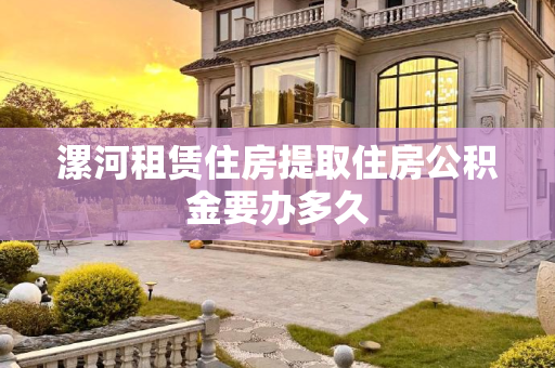 漯河租赁住房提取住房公积金要办多久