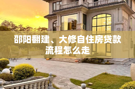 邵阳翻建、大修自住房贷款流程怎么走