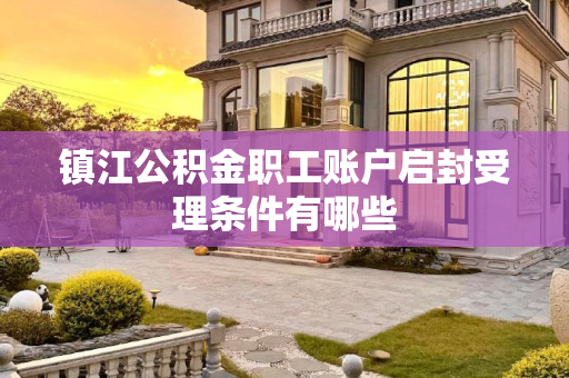 镇江公积金职工账户启封受理条件有哪些
