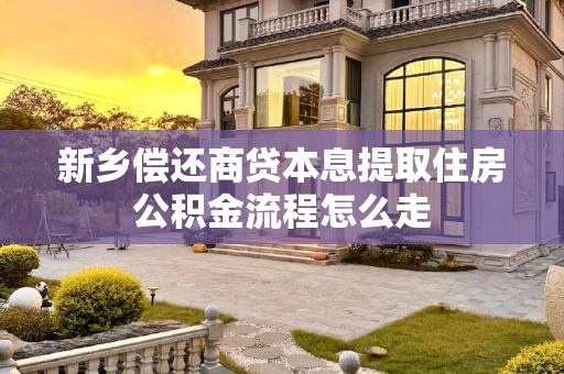 新乡偿还商贷本息提取住房公积金流程怎么走