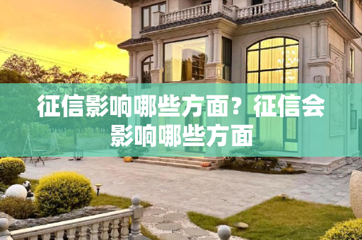 征信影响哪些方面？征信会影响哪些方面