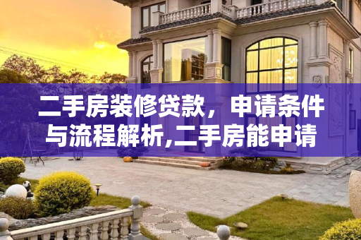 二手房装修贷款，申请条件与流程解析,二手房能申请装修贷款吗