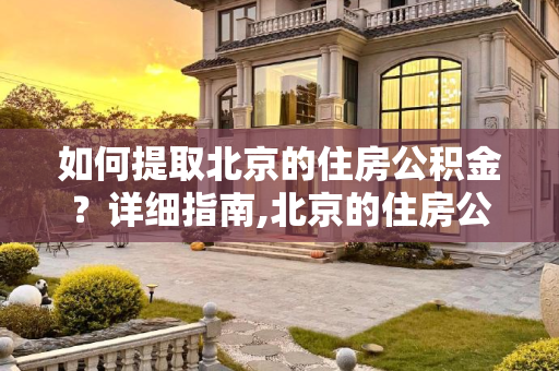 如何提取北京的住房公积金？详细指南,北京的住房公积金怎么取?